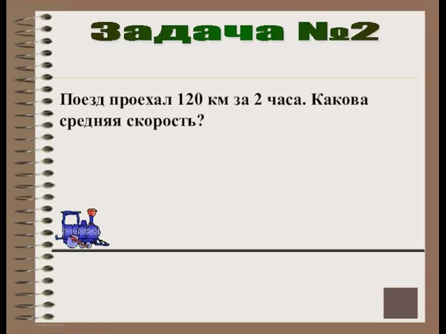 Задача №2 Поезд проехал 120 км за 2 часа. Какова средняя скорость?