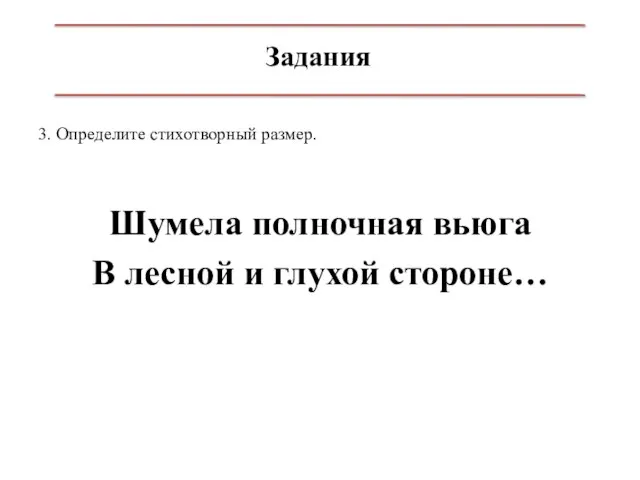 Задания 3. Определите стихотворный размер. Шумела полночная вьюга В лесной и глухой стороне…