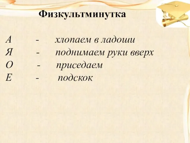 Физкультминутка А - хлопаем в ладоши Я - поднимаем руки вверх О