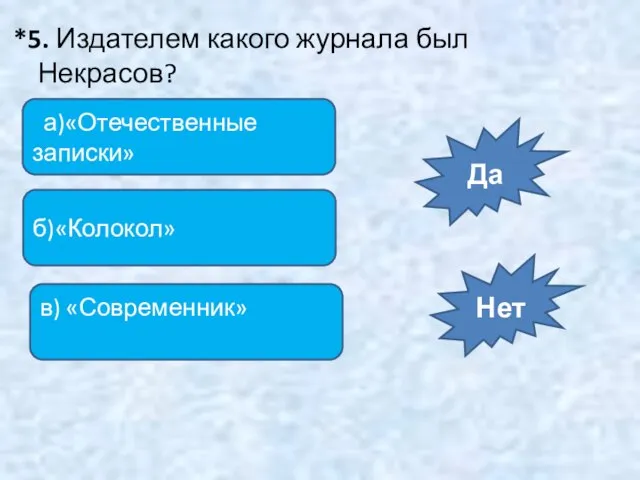 *5. Издателем какого журнала был Некрасов? а)«Отечественные записки» б)«Колокол» в) «Современник» Да Нет