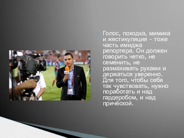 Голос, походка, мимика и жестикуляция – тоже часть имиджа репортера. Он должен