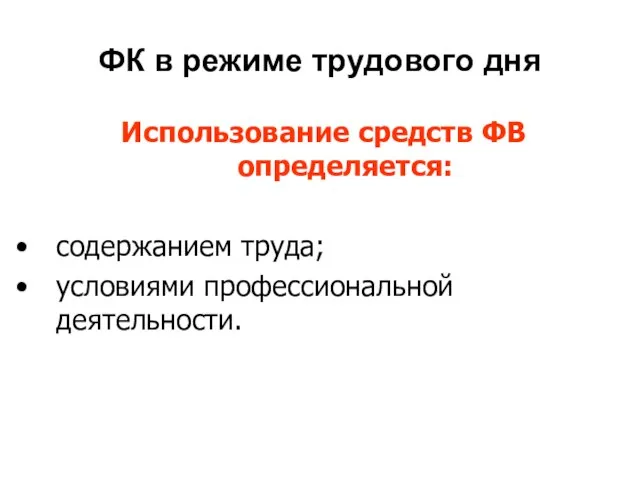 ФК в режиме трудового дня Использование средств ФВ определяется: содержанием труда; условиями профессиональной деятельности.