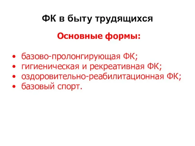 ФК в быту трудящихся Основные формы: базово-пролонгирующая ФК; гигиеническая и рекреативная ФК; оздоровительно-реабилитационная ФК; базовый спорт.