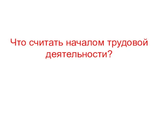 Что считать началом трудовой деятельности?