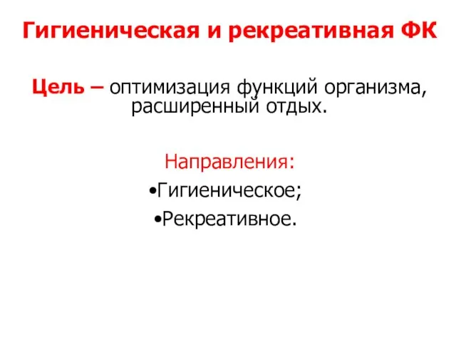 Гигиеническая и рекреативная ФК Цель – оптимизация функций организма, расширенный отдых. Направления: Гигиеническое; Рекреативное.