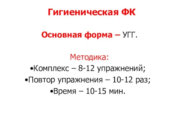 Гигиеническая ФК Основная форма – УГГ. Методика: Комплекс – 8-12 упражнений; Повтор