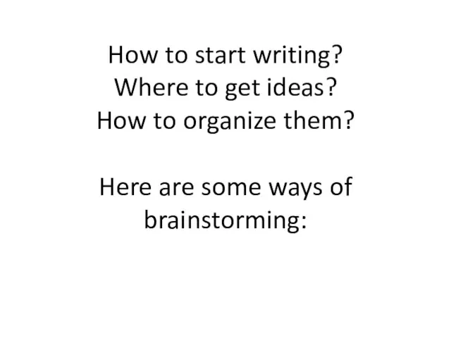 How to start writing? Where to get ideas? How to organize them?
