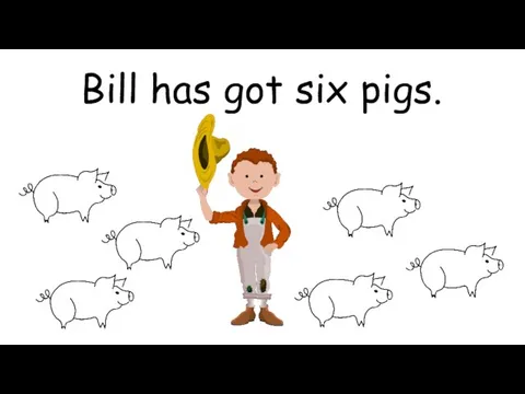 Bill has got six pigs.