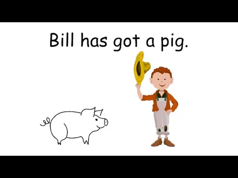 Bill has got a pig.