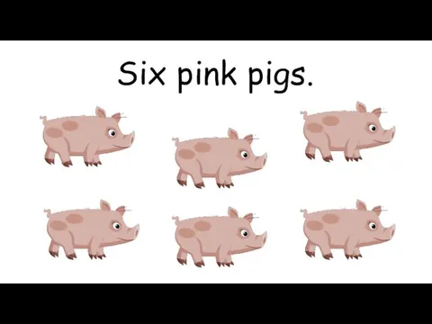 Six pink pigs.