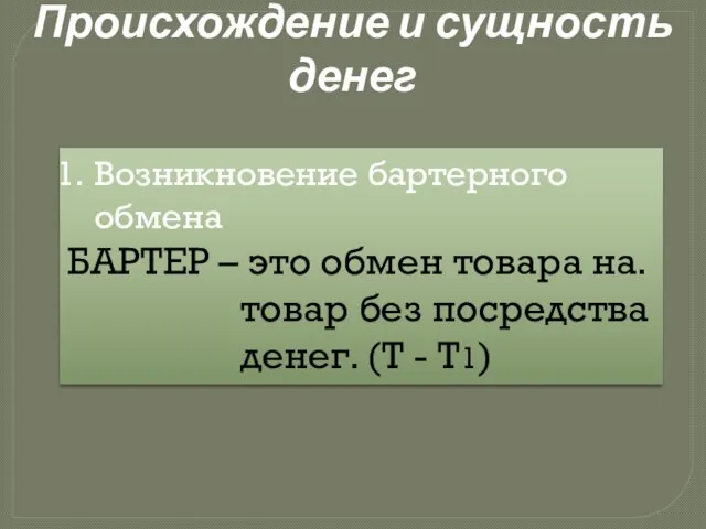 Происхождение и сущность денег Возникновение бартерного обмена БАРТЕР – это обмен товара