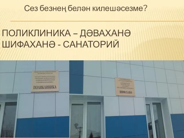 ПОЛИКЛИНИКА – ДӘВАХАНӘ ШИФАХАНӘ - САНАТОРИЙ Сез безнең белән килешәсезме?