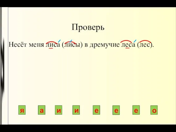 Проверь Несёт меня лиса (лисы) в дремучие леса (лес). я а и