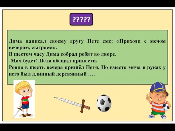 ????? Дима написал своему другу Пете смс: «Приходи с мечом вечером, сыграем».