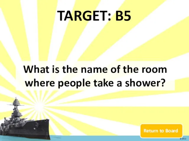 Return to Board TARGET: B5 What is the name of the room