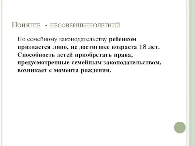 Понятие - несовершеннолетний По семейному законодательству ребенком признается лицо, не достигшее возраста