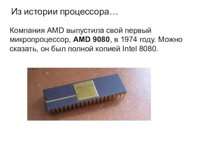 Компания AMD выпустила свой первый микропроцессор, AMD 9080, в 1974 году. Можно