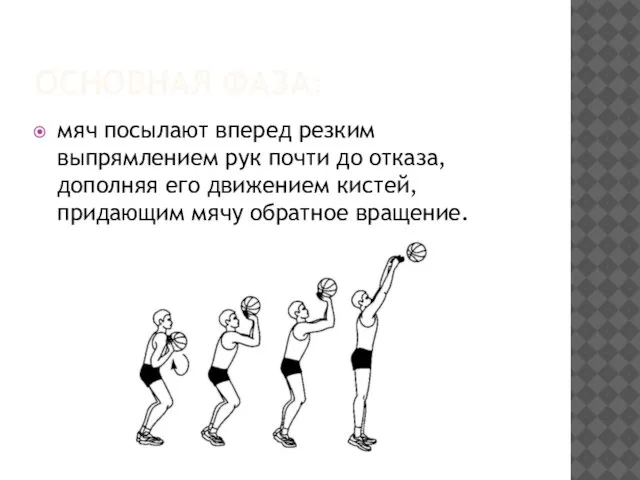 ОСНОВНАЯ ФАЗА: мяч посылают вперед резким выпрямлением рук почти до отказа, дополняя