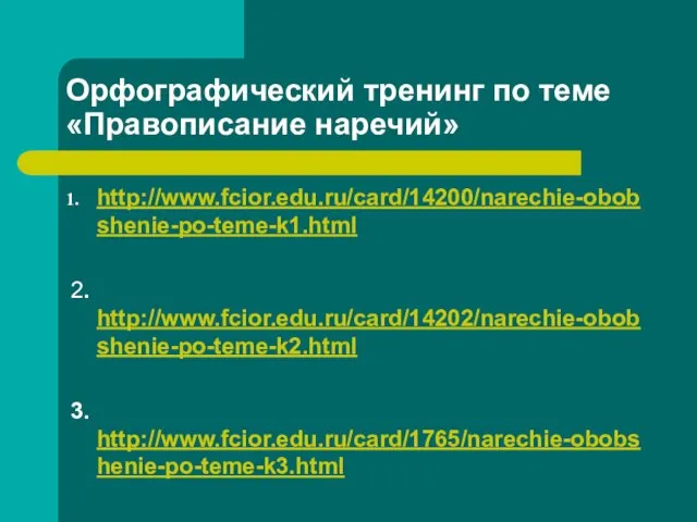 Орфографический тренинг по теме «Правописание наречий» http://www.fcior.edu.ru/card/14200/narechie-obobshenie-po-teme-k1.html 2. http://www.fcior.edu.ru/card/14202/narechie-obobshenie-po-teme-k2.html 3. http://www.fcior.edu.ru/card/1765/narechie-obobshenie-po-teme-k3.html