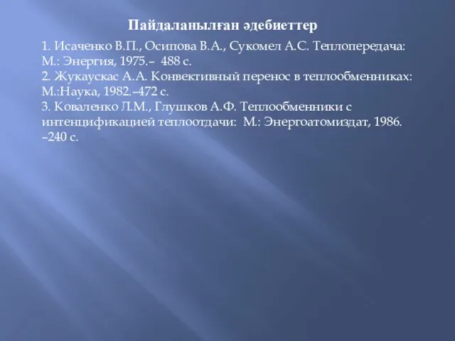 Пайдаланылған әдебиеттер 1. Исаченко В.П., Осипова В.А., Сукомел А.С. Теплопередача: М.: Энергия,