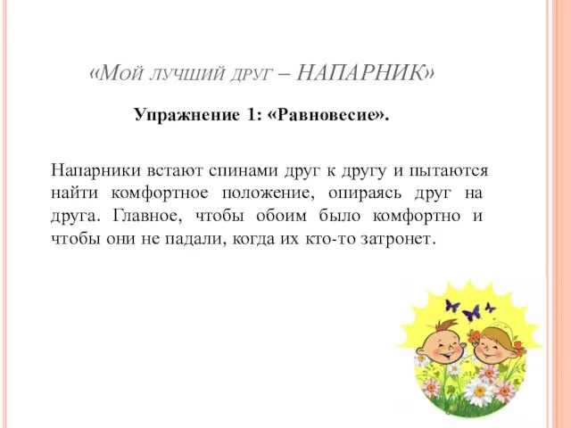 «Мой лучший друг – НАПАРНИК» Упражнение 1: «Равновесие». Напарники встают спинами друг