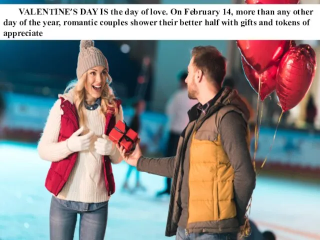 VALENTINE’S DAY IS the day of love. On February 14, more than