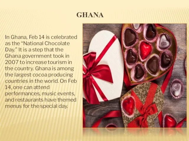 GHANA In Ghana, Feb 14 is celebrated as the “National Chocolate Day.”