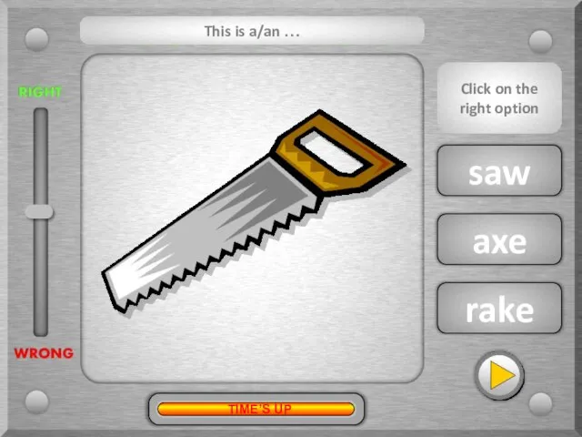 saw axe rake This is a/an … Click on the right option TIME’S UP