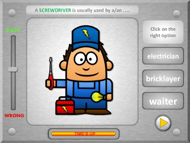 electrician waiter bricklayer A SCREWDRIVER is usually used by a/an …. ?