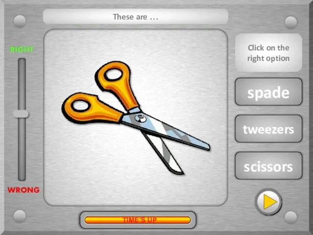 scissors tweezers spade These are … Click on the right option TIME’S UP