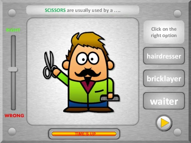 hairdresser waiter bricklayer SCISSORS are usually used by a …. ? Click