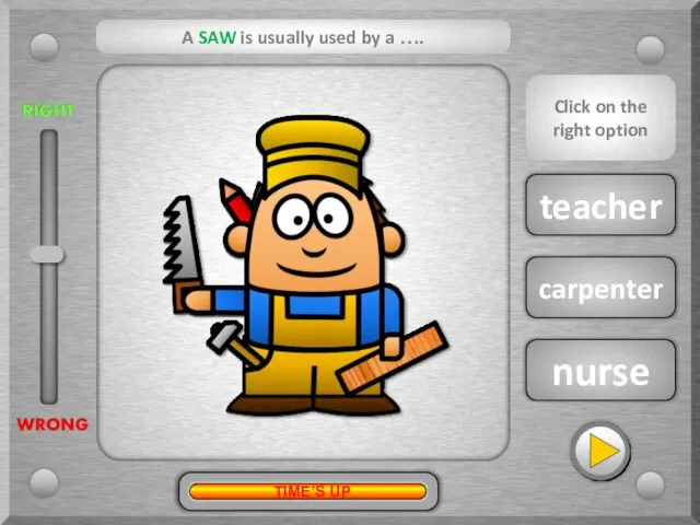 carpenter teacher nurse A SAW is usually used by a …. ?