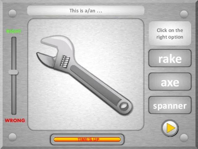 spanner axe rake This is a/an … Click on the right option TIME’S UP