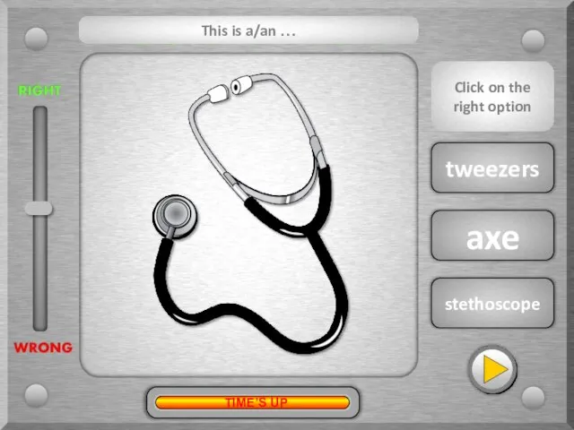 stethoscope axe tweezers This is a/an … Click on the right option TIME’S UP