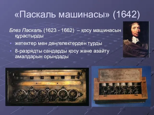 «Паскаль машинасы» (1642) Блез Паскаль (1623 - 1662) – қосу машинасын құрастырды