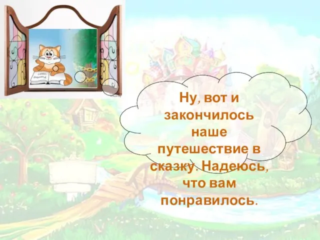 Ну, вот и закончилось наше путешествие в сказку. Надеюсь, что вам понравилось.