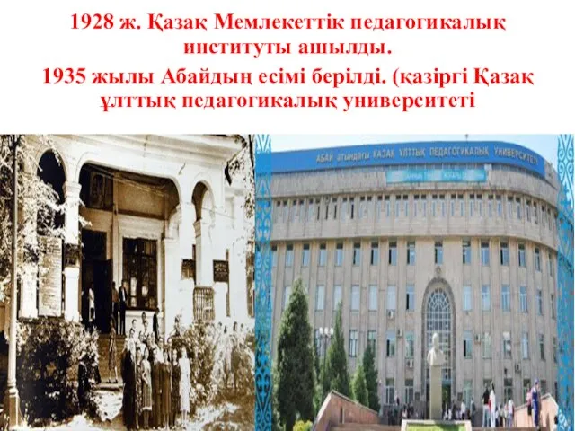 1928 ж. Қазақ Мемлекеттік педагогикалық институты ашылды. 1935 жылы Абайдың есімі берілді.