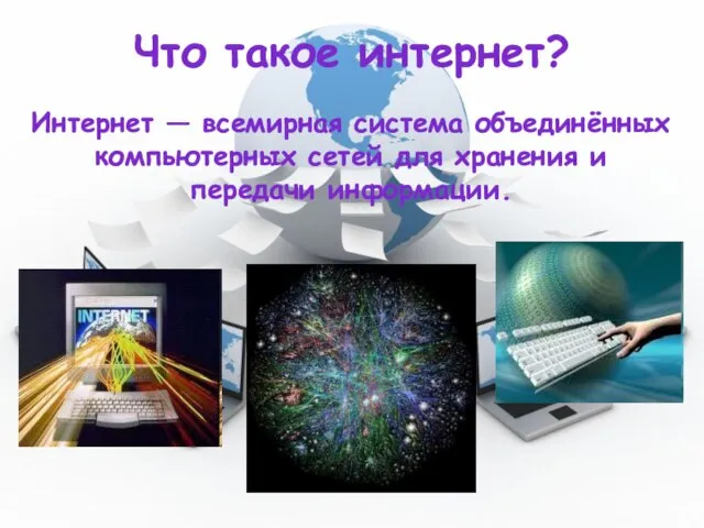 Что такое интернет? Интернет — всемирная система объединённых компьютерных сетей для хранения и передачи информации.