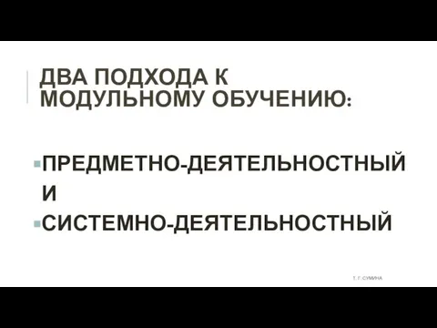 ДВА ПОДХОДА К МОДУЛЬНОМУ ОБУЧЕНИЮ: ПРЕДМЕТНО-ДЕЯТЕЛЬНОСТНЫЙ И СИСТЕМНО-ДЕЯТЕЛЬНОСТНЫЙ Т. Г. СУМИНА