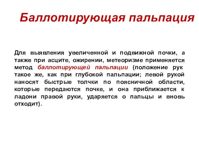 Баллотирующая пальпация Для выявления увеличенной и подвижной почки, а также при асците,