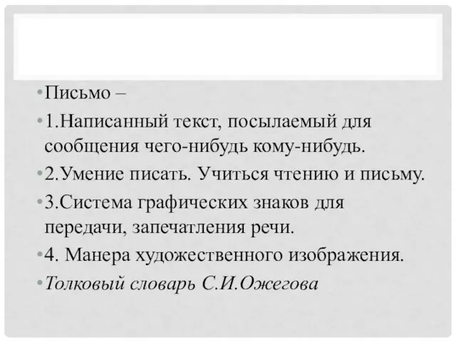 Письмо – 1.Написанный текст, посылаемый для сообщения чего-нибудь кому-нибудь. 2.Умение писать. Учиться