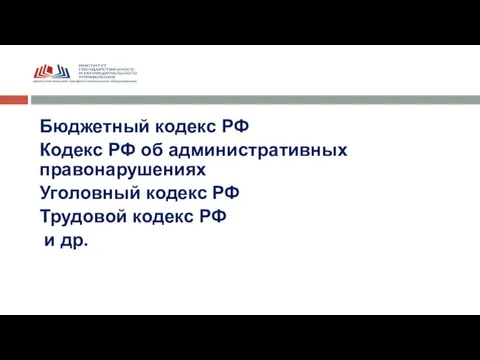 Бюджетный кодекс РФ Кодекс РФ об административных правонарушениях Уголовный кодекс РФ Трудовой кодекс РФ и др.