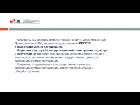 Федеральным органом исполнительной власти, уполномоченным Правительством РФ, ведется государственный РЕЕСТР саморегулируемых организаций.