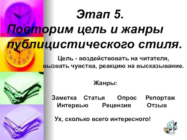 Этап 5. Повторим цель и жанры публицистического стиля. Цель - воздействовать на