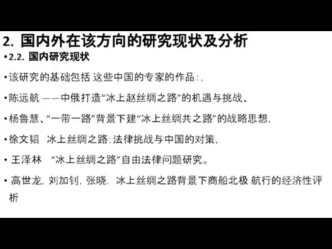 2．国内外在该方向的研究现状及分析 2.2．国内研究现状 该研究的基础包括 这些中国的专家的作品：， 陈远航 ——中俄打造“冰上赵丝绸之路”的机遇与挑战、 杨鲁慧、“一带一路”背景下建“冰上丝绸共之路”的战略思想， 徐文韬 冰上丝绸之路：法律挑战与中国的对策， 王泽林 “冰上丝绸之路”自由法律问题研究。 高世龙，刘加钊，张晓． 冰上丝绸之路背景下商船北极 航行的经济性评析