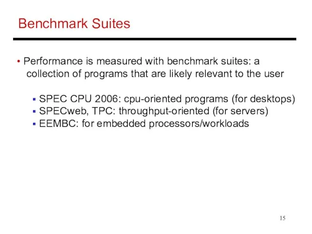 Benchmark Suites Performance is measured with benchmark suites: a collection of programs