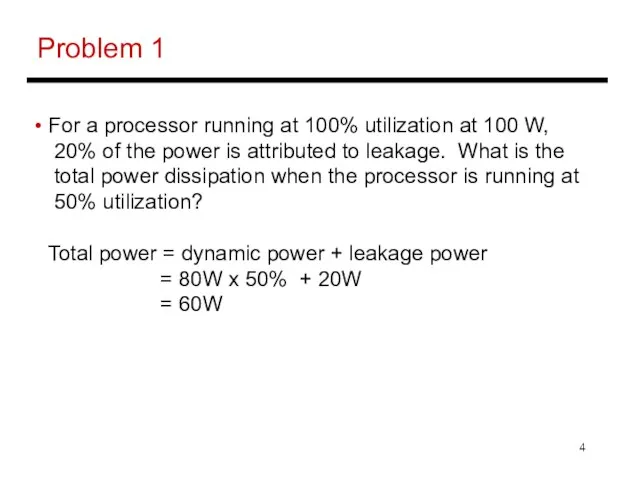 Problem 1 For a processor running at 100% utilization at 100 W,