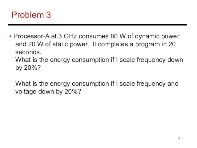 Problem 3 Processor-A at 3 GHz consumes 80 W of dynamic power