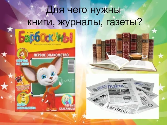 Для чего нужны книги, журналы, газеты?