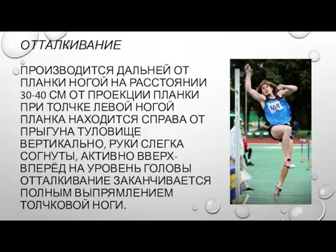 ОТТАЛКИВАНИЕ ПРОИЗВОДИТСЯ ДАЛЬНЕЙ ОТ ПЛАНКИ НОГОЙ НА РАССТОЯНИИ 30-40 СМ ОТ ПРОЕКЦИИ